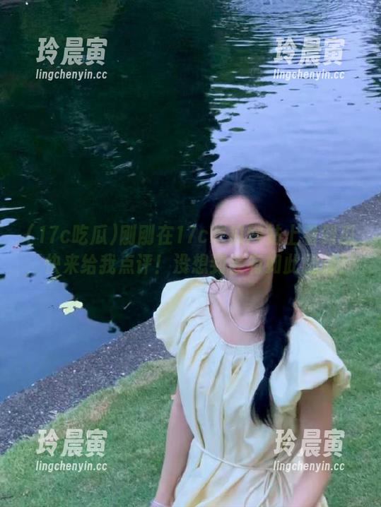 17c吃瓜 刚刚在17c吃瓜网站上看到瓜,快来给我点评!没想到会有如此剧情!