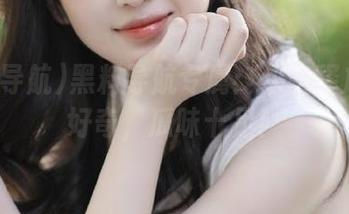 黑料导航专属：永久释放你的好奇，瓜味十足！